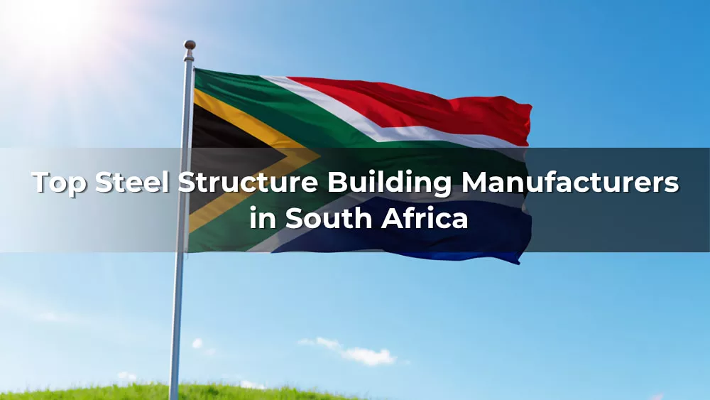 Top Steel Structure Building Manufacturers in South Africa